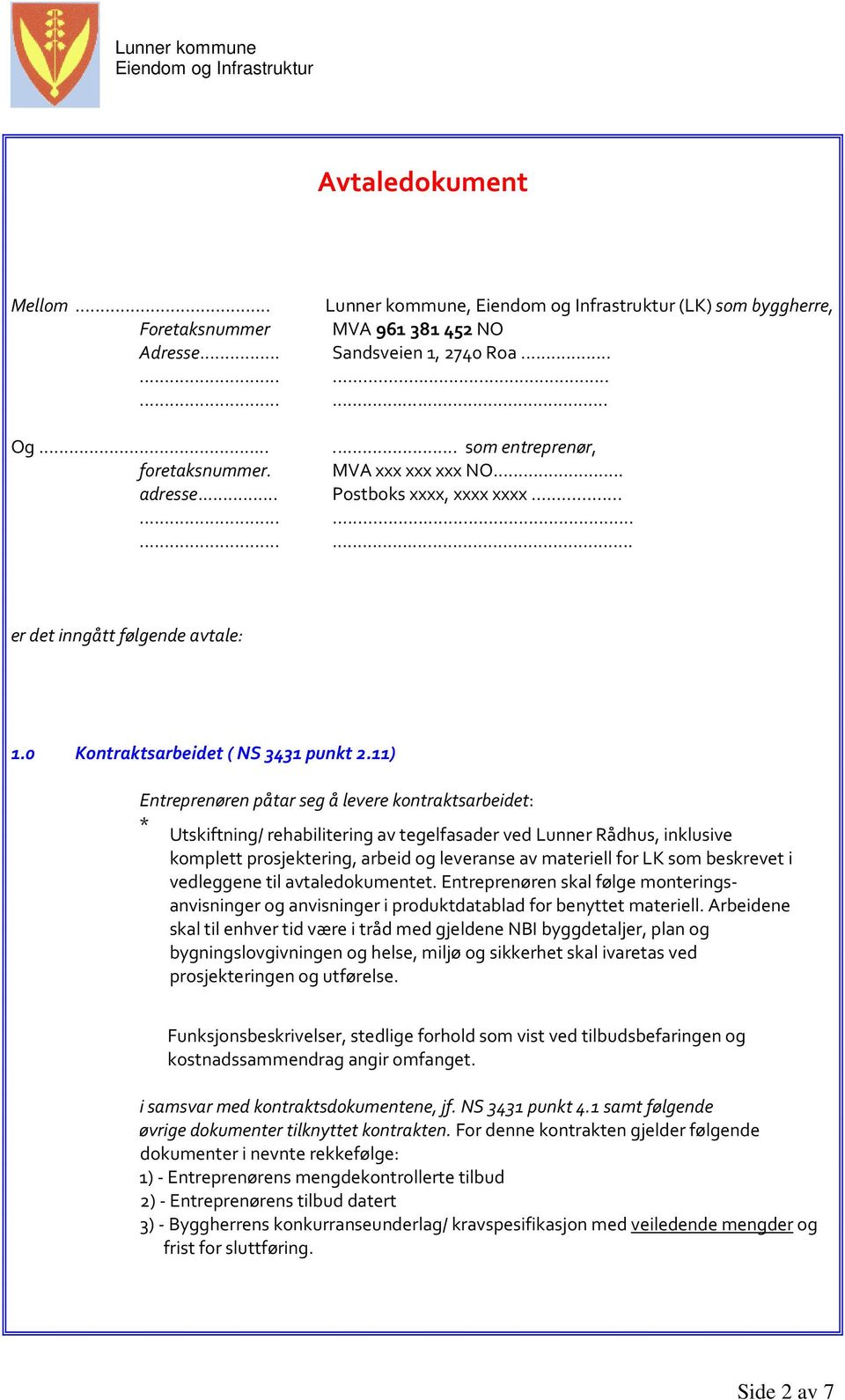 11) Entreprenøren påtar seg å levere kontraktsarbeidet: * Utskiftning/ rehabilitering av tegelfasader ved Lunner Rådhus, inklusive komplett prosjektering, arbeid og leveranse av materiell for LK som