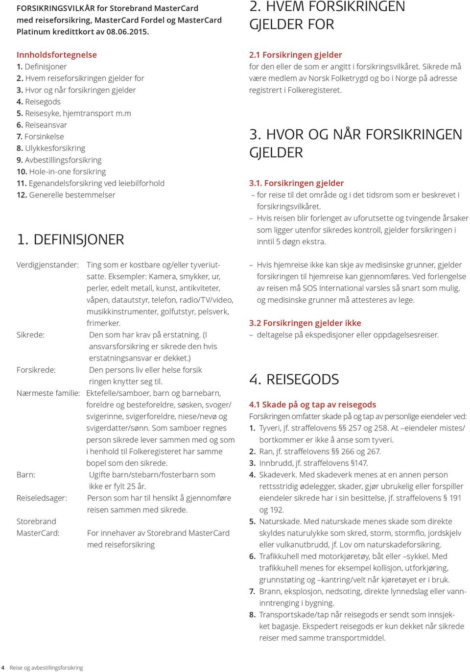 Avbestillingsforsikring 10. Hole-in-one forsikring 11. Egenandelsforsikring ved leiebilforhold 12. Generelle bestemmelser 1. DEFINISJONER 2.