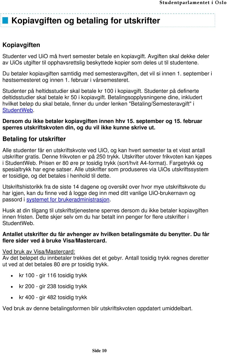 september i høstsemesteret og innen 1. februar i vårsemesteret. Studenter på heltidsstudier skal betale kr 100 i kopiavgift. Studenter på definerte deltidsstudier skal betale kr 50 i kopiavgift.