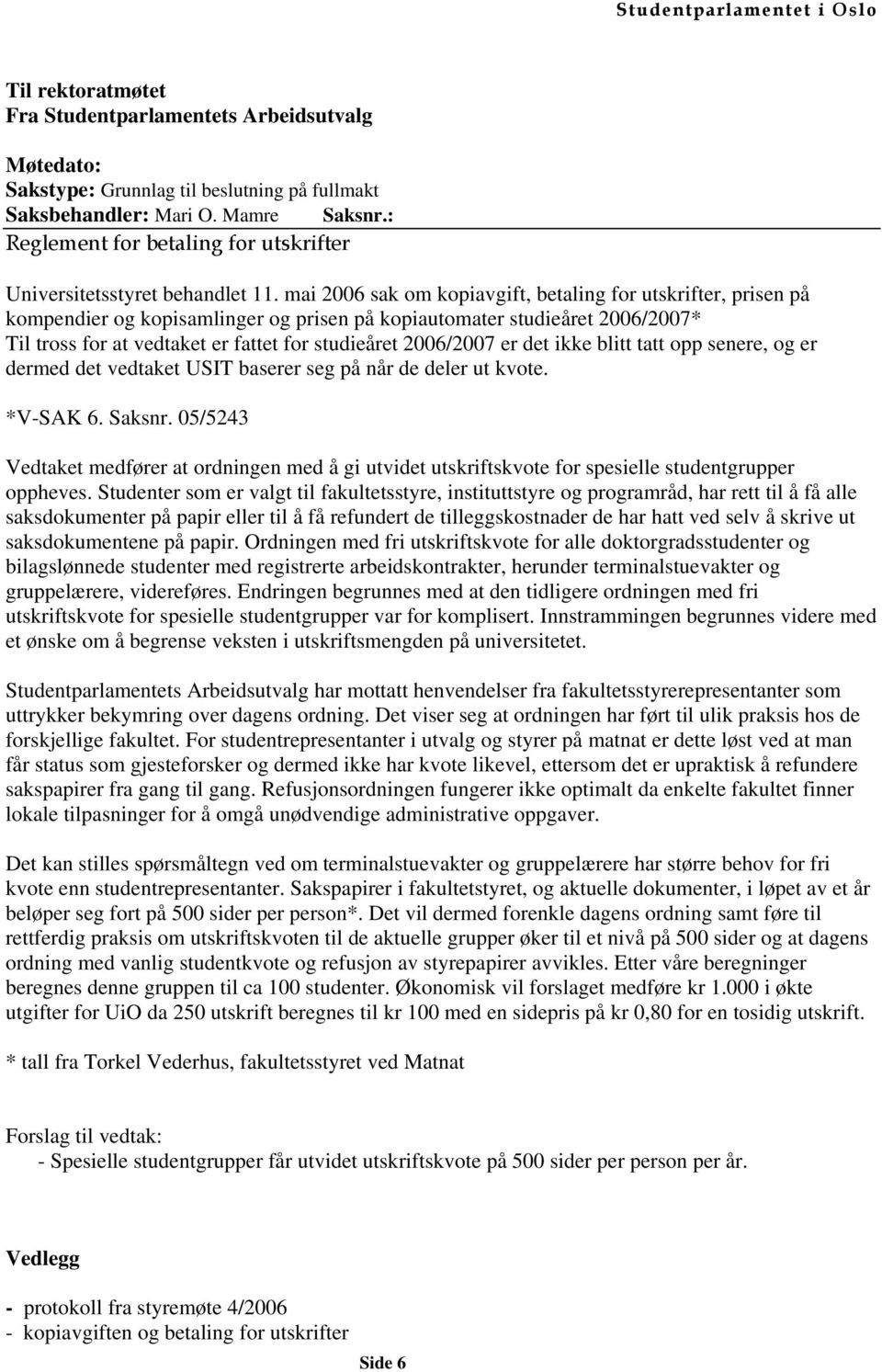 mai 2006 sak om kopiavgift, betaling for utskrifter, prisen på kompendier og kopisamlinger og prisen på kopiautomater studieåret 2006/2007* Til tross for at vedtaket er fattet for studieåret