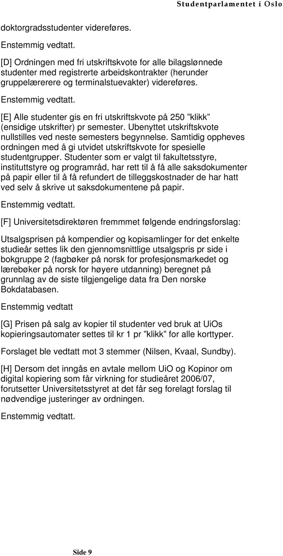 [E] Alle studenter gis en fri utskriftskvote på 250 klikk (ensidige utskrifter) pr semester. Ubenyttet utskriftskvote nullstilles ved neste semesters begynnelse.