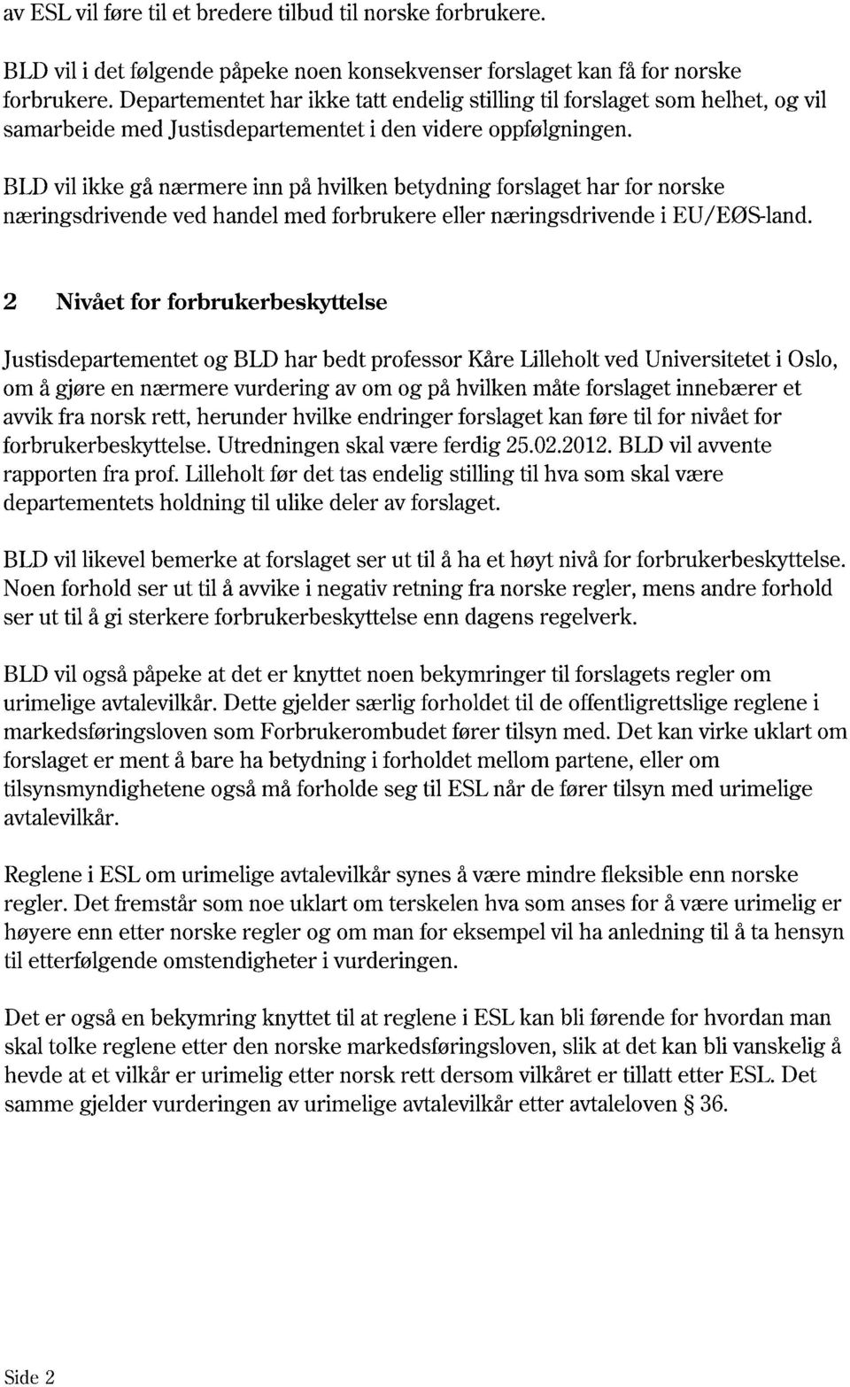 BLD vil ikke gå nærmere inn på hvilken betydning forslaget har for norske næringsdrivende ved handel med forbrukere eller næringsdrivende i EU/EØS-land.