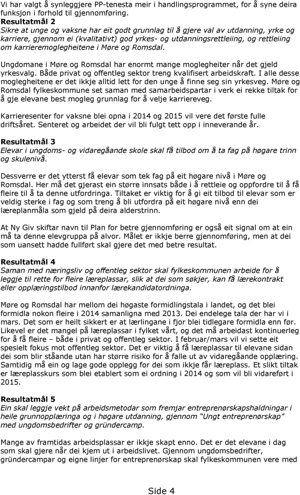 karrieremoglegheitene i Møre og Romsdal. Ungdomane i Møre og Romsdal har enormt mange moglegheiter når det gjeld yrkesvalg. Både privat og offentleg sektor treng kvalifisert arbeidskraft.