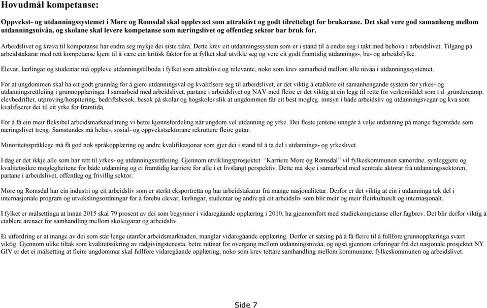 Arbeidslivet og krava til kompetanse har endra seg mykje dei siste tiåra. Dette krev eit utdanningssystem som er i stand til å endre seg i takt med behova i arbeidslivet.