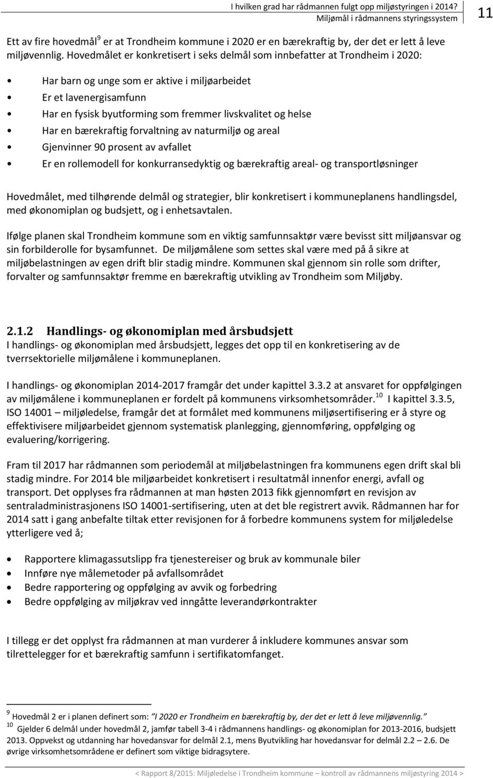 Hovedmålet er konkretisert i seks delmål som innbefatter at Trondheim i 2020: Har barn og unge som er aktive i miljøarbeidet Er et lavenergisamfunn Har en fysisk byutforming som fremmer livskvalitet