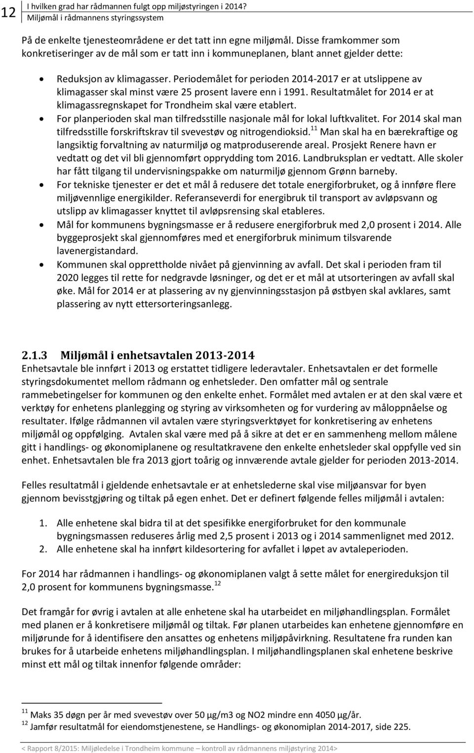 Periodemålet for perioden 2014-2017 er at utslippene av klimagasser skal minst være 25 prosent lavere enn i 1991. Resultatmålet for 2014 er at klimagassregnskapet for Trondheim skal være etablert.