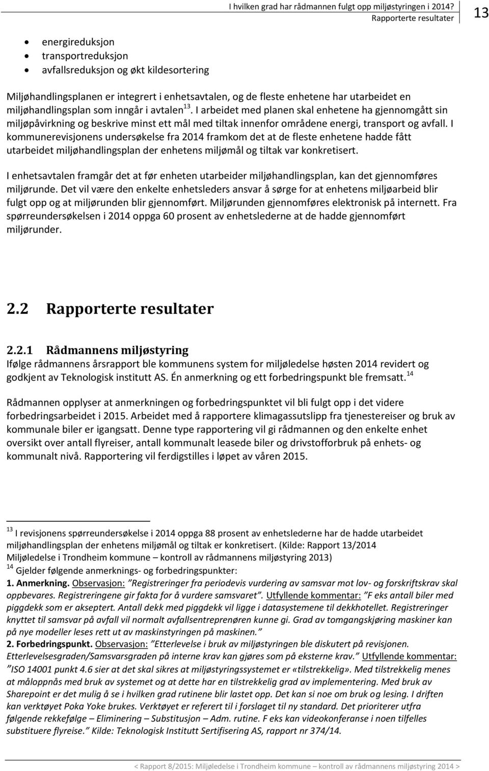 miljøhandlingsplan som inngår i avtalen 13. I arbeidet med planen skal enhetene ha gjennomgått sin miljøpåvirkning og beskrive minst ett mål med tiltak innenfor områdene energi, transport og avfall.