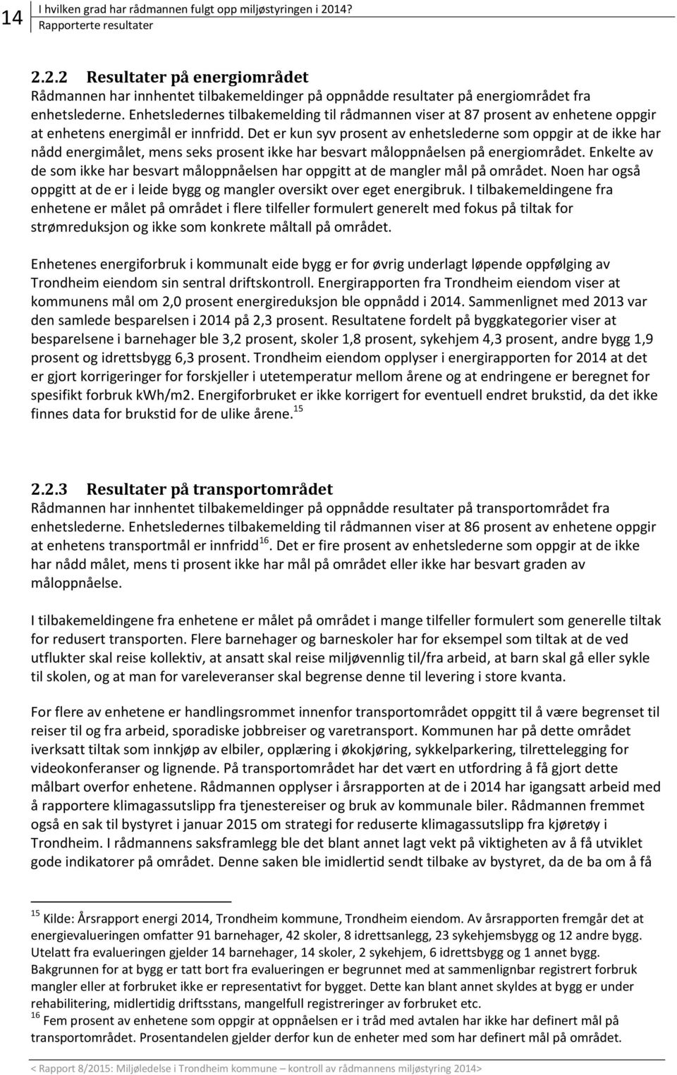 Det er kun syv prosent av enhetslederne som oppgir at de ikke har nådd energimålet, mens seks prosent ikke har besvart måloppnåelsen på energiområdet.