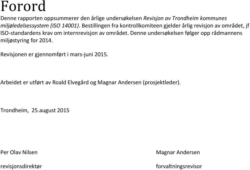 Denne undersøkelsen følger opp rådmannens miljøstyring for 2014. Revisjonen er gjennomført i mars-juni 2015.