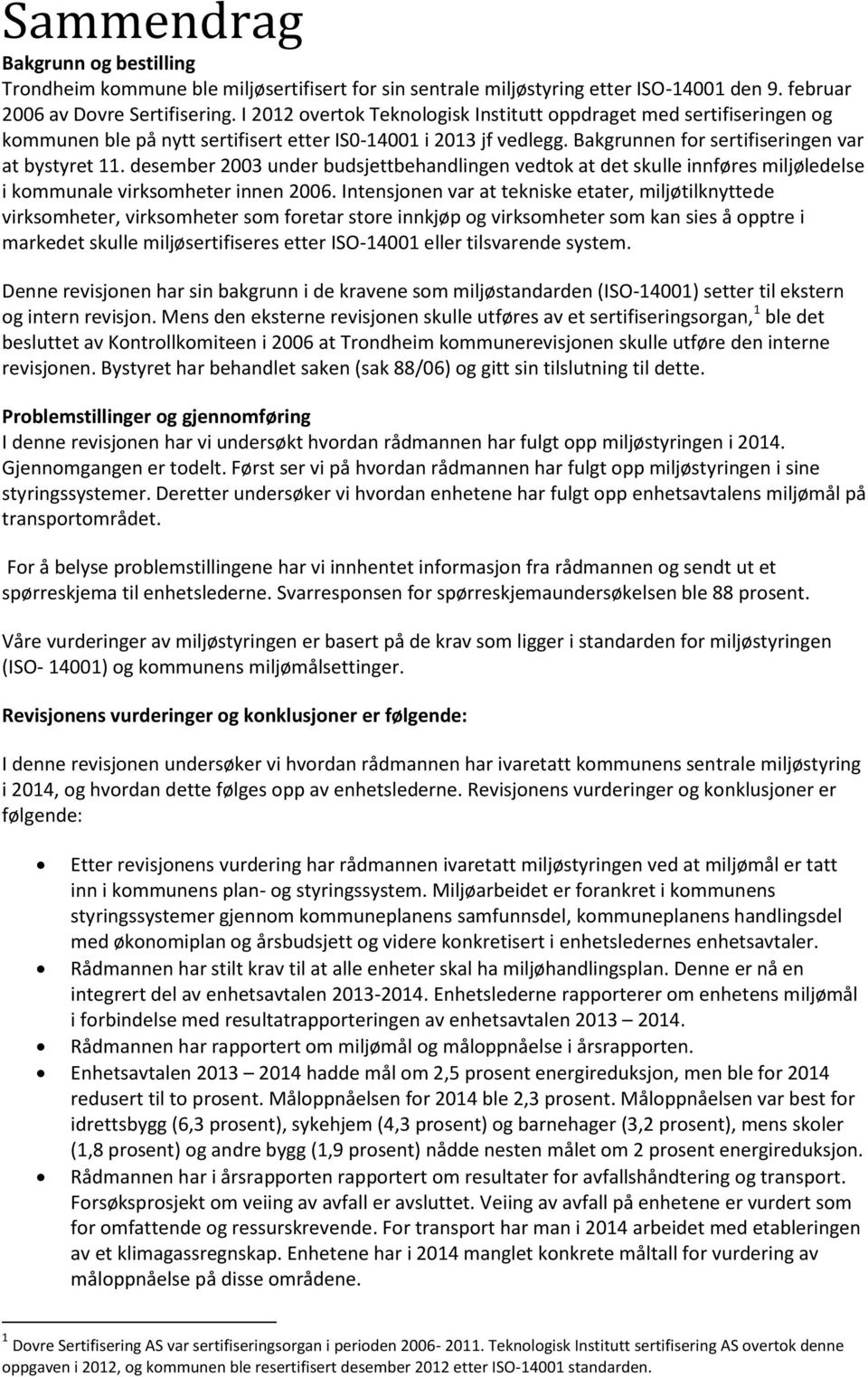 desember 2003 under budsjettbehandlingen vedtok at det skulle innføres miljøledelse i kommunale virksomheter innen 2006.