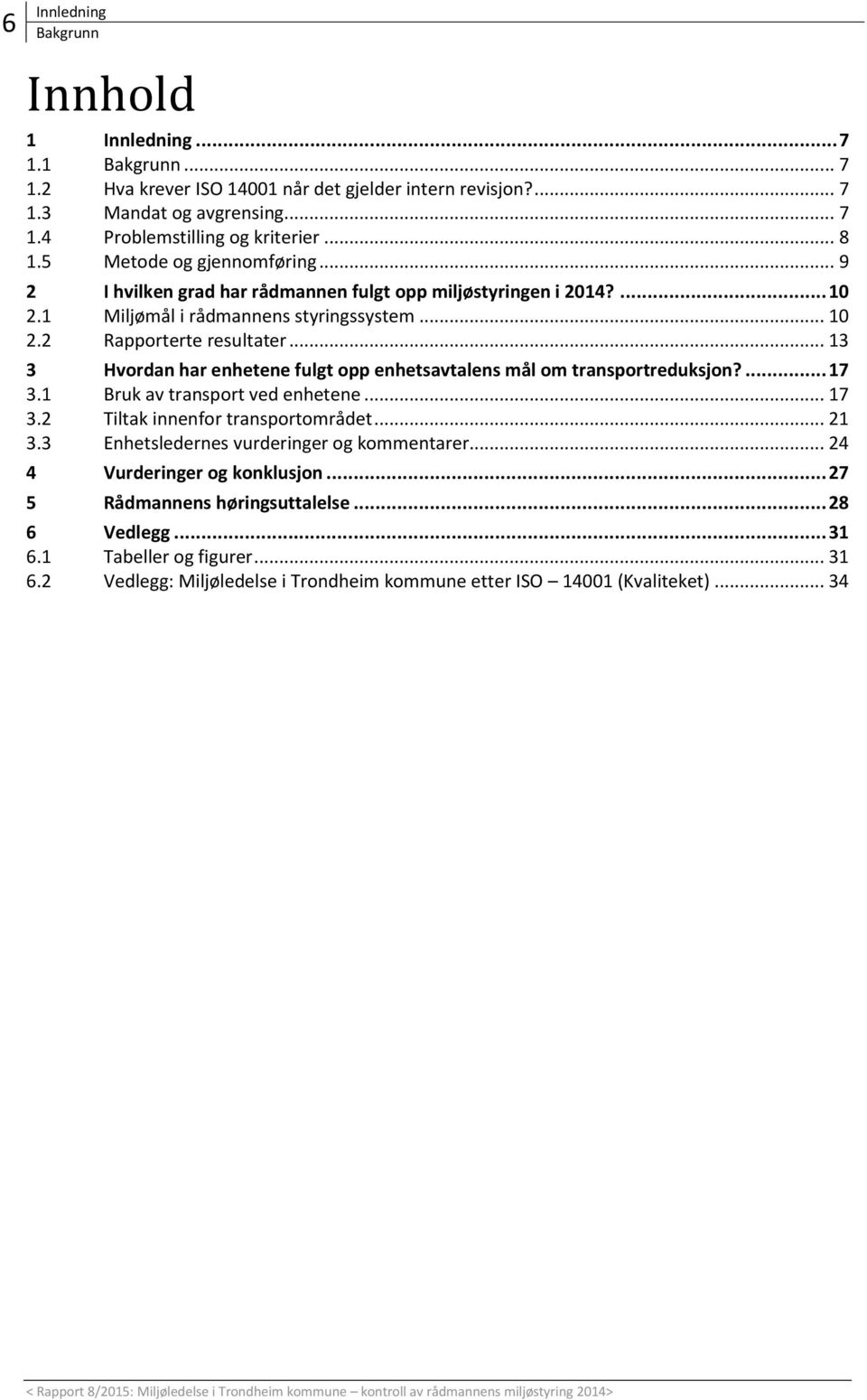 .. 13 3 Hvordan har enhetene fulgt opp enhetsavtalens mål om transportreduksjon?... 17 3.1 Bruk av transport ved enhetene... 17 3.2 Tiltak innenfor transportområdet... 21 3.