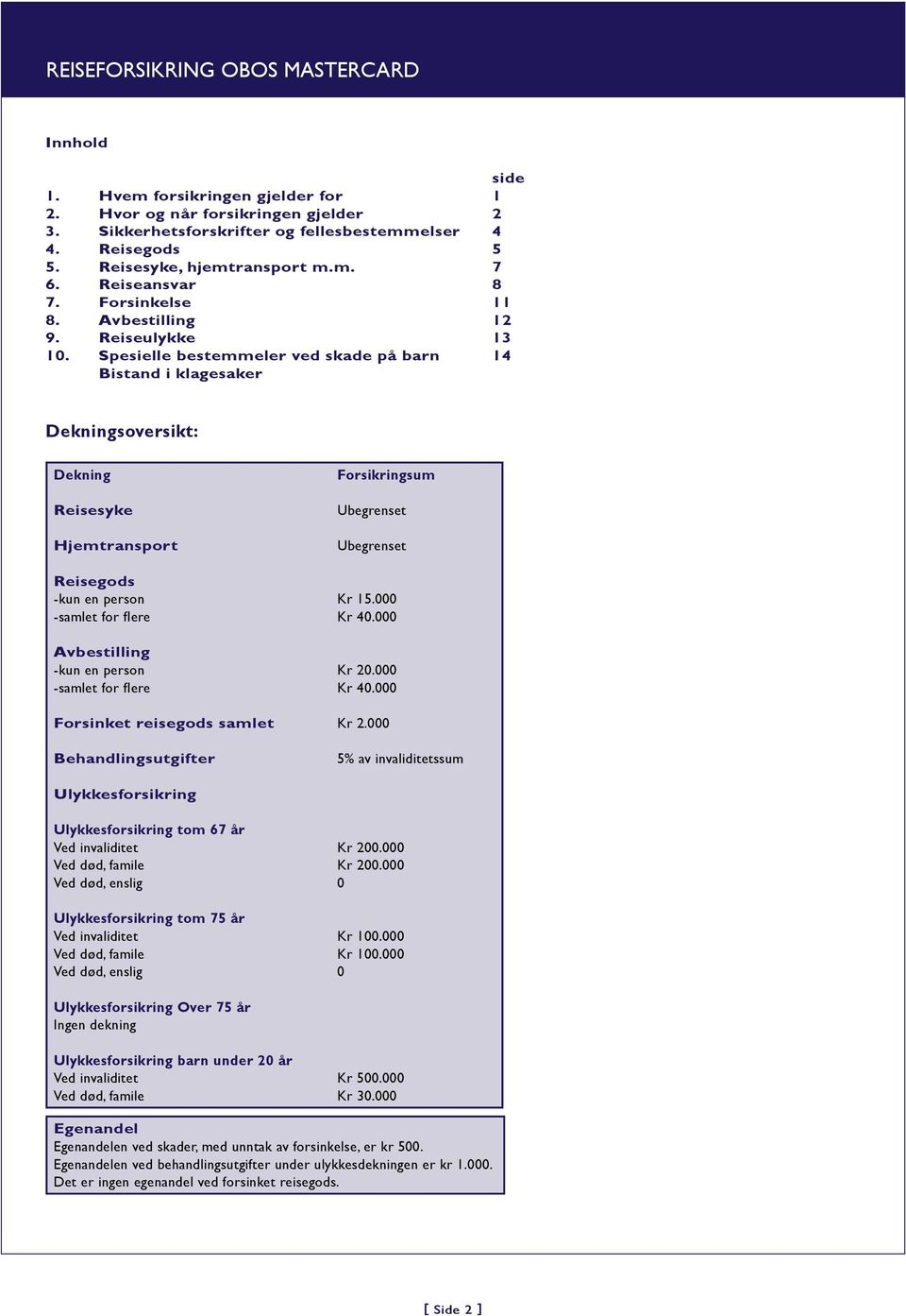 Spesielle bestemmeler ved skade på barn 14 Bistand i klagesaker Dekningsoversikt: Dekning Reisesyke Hjemtransport Forsikringsum Ubegrenset Ubegrenset Reisegods -kun en person Kr 15.