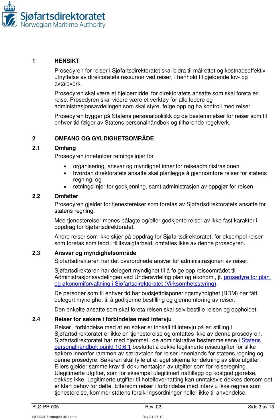 Prosedyren skal videre være et verktøy for alle ledere og administrasjonsavdelingen som skal styre, følge opp og ha kontroll med reiser.