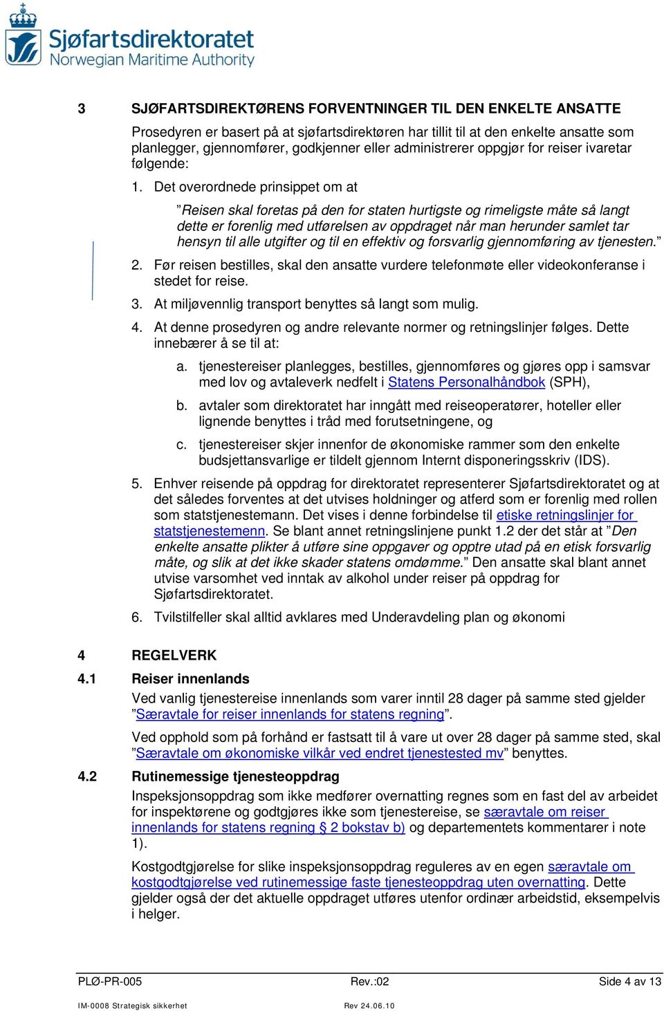 Det overordnede prinsippet om at Reisen skal foretas på den for staten hurtigste og rimeligste måte så langt dette er forenlig med utførelsen av oppdraget når man herunder samlet tar hensyn til alle