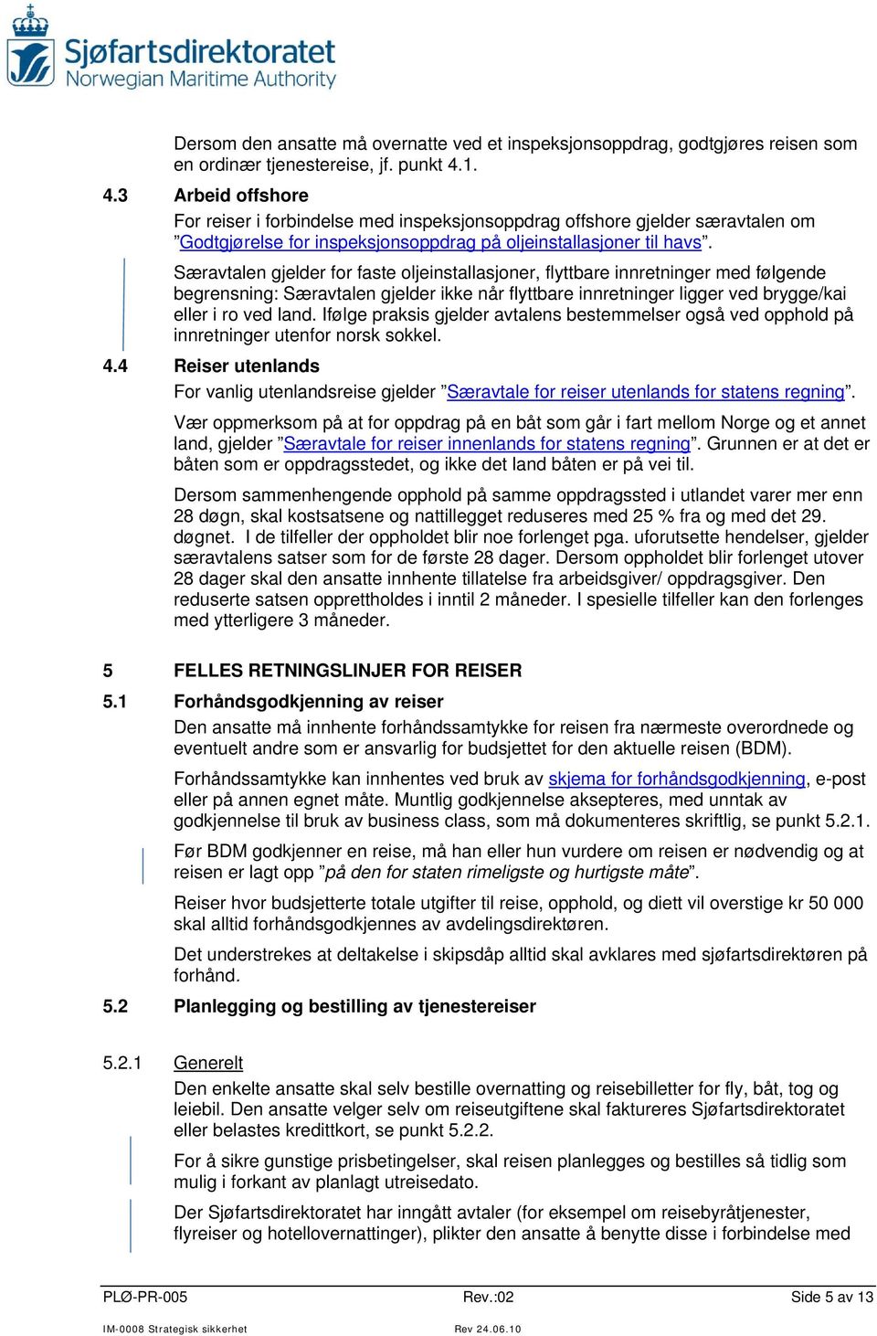 Særavtalen gjelder for faste oljeinstallasjoner, flyttbare innretninger med følgende begrensning: Særavtalen gjelder ikke når flyttbare innretninger ligger ved brygge/kai eller i ro ved land.