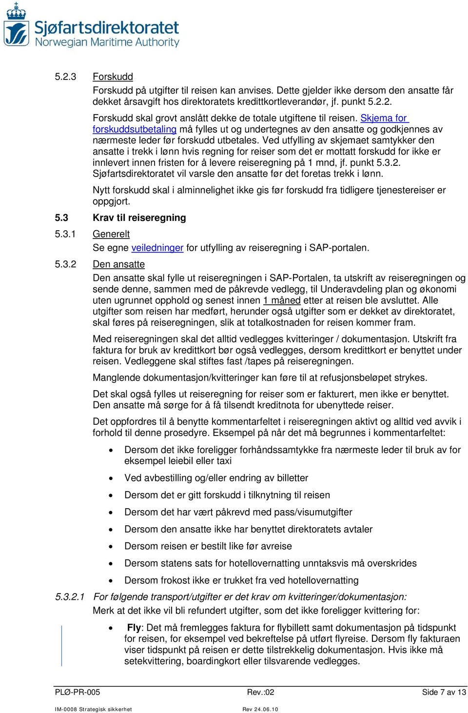 Ved utfylling av skjemaet samtykker den ansatte i trekk i lønn hvis regning for reiser som det er mottatt forskudd for ikke er innlevert innen fristen for å levere reiseregning på 1 mnd, jf. punkt 5.