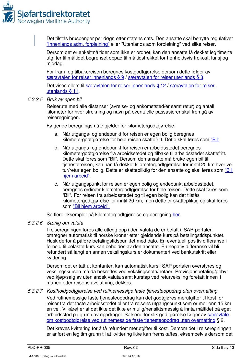 For fram- og tilbakereisen beregnes kostgodtgjørelse dersom dette følger av særavtalen for reiser innenlands 9 / særavtalen for reiser utenlands 8.