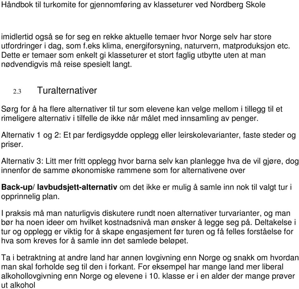 3 Turalternativer Sørg for å ha flere alternativer til tur som elevene kan velge mellom i tillegg til et rimeligere alternativ i tilfelle de ikke når målet med innsamling av penger.