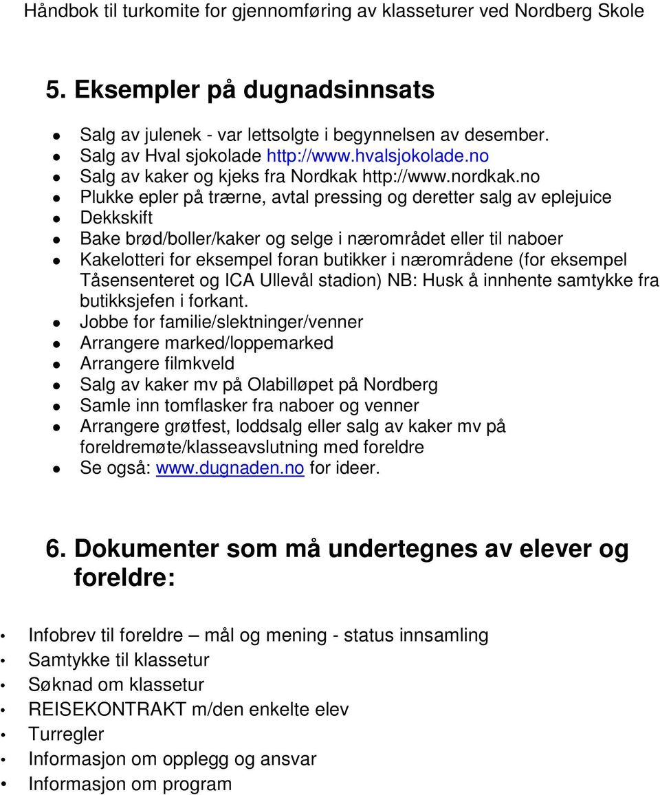 (for eksempel Tåsensenteret og ICA Ullevål stadion) NB: Husk å innhente samtykke fra butikksjefen i forkant.