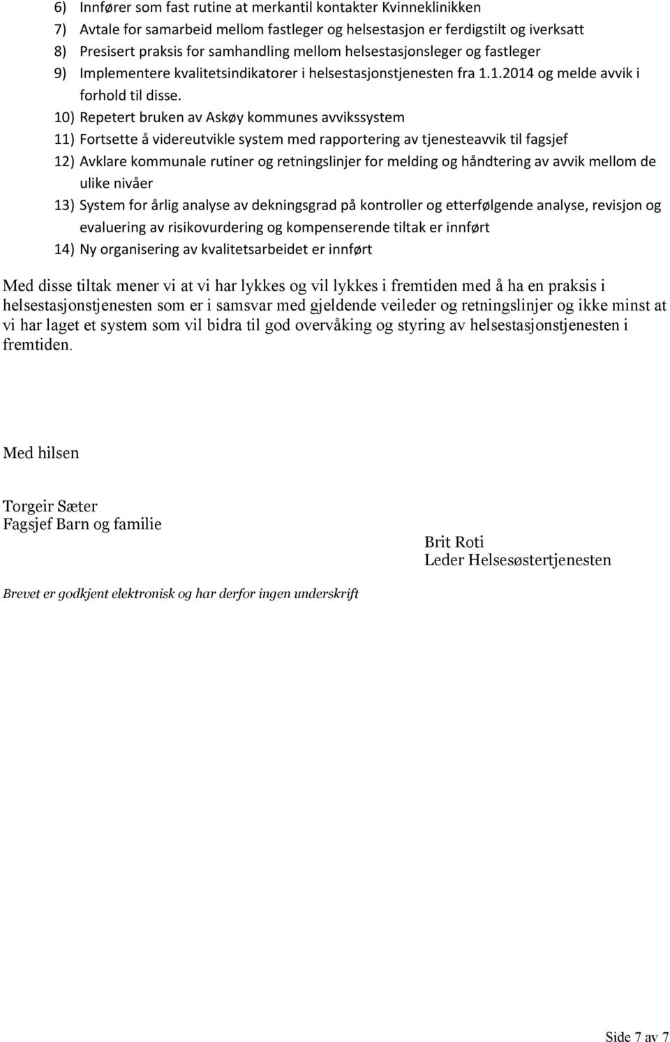 10) Repetert bruken av Askøy kommunes ssystem 11) Fortsette å videreutvikle system med rapportering av tjeneste til fagsjef 12) Avklare kommunale rutiner og retningslinjer for melding og håndtering