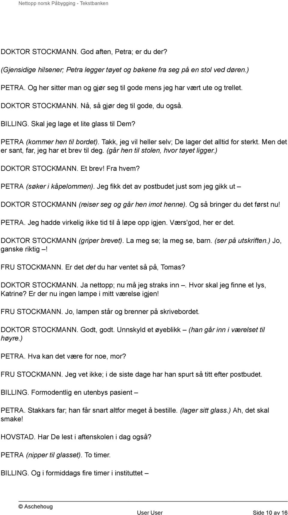 PETRA (kommer hen til bordet). Takk, jeg vil heller selv; De lager det alltid for sterkt. Men det er sant, far, jeg har et brev til deg. (går hen til stolen, hvor tøyet ligger.) DOKTOR STOCKMANN.