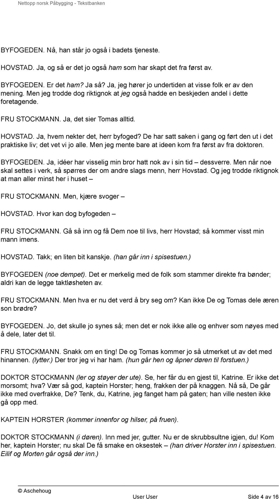 Ja, hvem nekter det, herr byfoged? De har satt saken i gang og ført den ut i det praktiske liv; det vet vi jo alle. Men jeg mente bare at ideen kom fra først av fra doktoren. BYFOGEDEN.