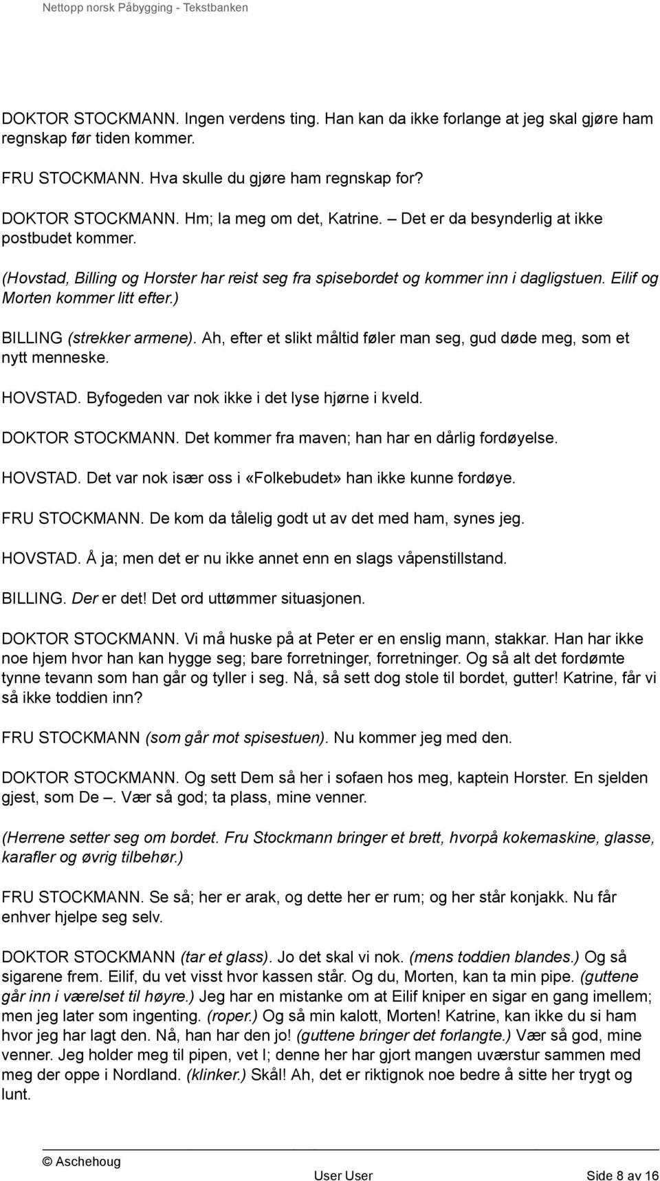 ) BILLING (strekker armene). Ah, efter et slikt måltid føler man seg, gud døde meg, som et nytt menneske. HOVSTAD. Byfogeden var nok ikke i det lyse hjørne i kveld. DOKTOR STOCKMANN.