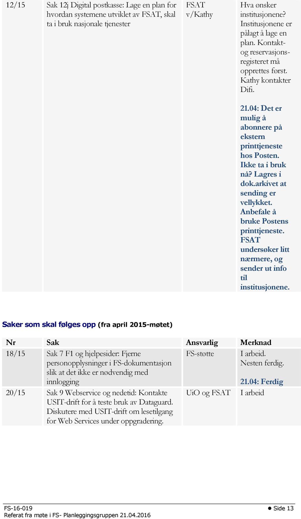 Ikke ta i bruk nå? Lagres i dok.arkivet at sending er vellykket. Anbefale å bruke Postens printtjeneste. FSAT undersøker litt nærmere, og sender ut info til institusjonene.