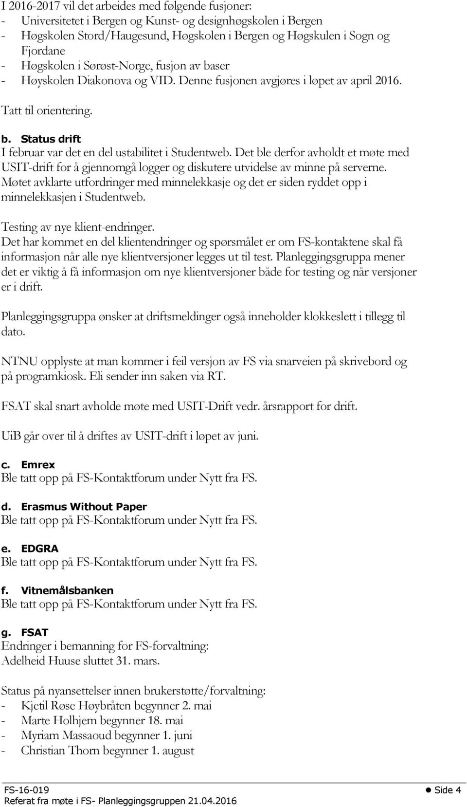 Det ble derfor avholdt et møte med USIT-drift for å gjennomgå logger og diskutere utvidelse av minne på serverne.