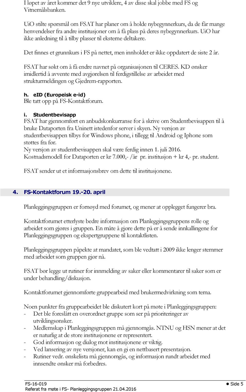 UiO har ikke anledning til å tilby plasser til eksterne deltakere. Det finnes et grunnkurs i FS på nettet, men innholdet er ikke oppdatert de siste 2 år.