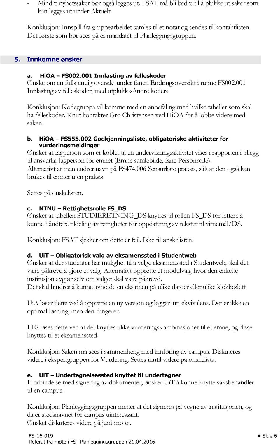 001 Innlasting av felleskoder Ønske om en fullstendig oversikt under fanen Endringsoversikt i rutine FS002.001 Innlasting av felleskoder, med utplukk «Andre koder».