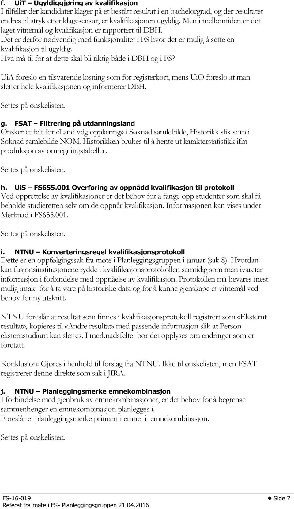 Hva må til for at dette skal bli riktig både i DBH og i FS? UiA foreslo en tilsvarende løsning som for registerkort, mens UiO foreslo at man sletter hele kvalifikasjonen og informerer DBH.