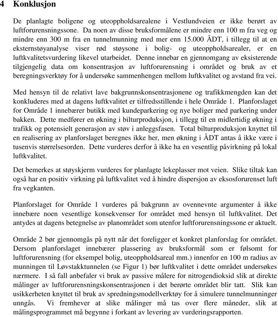 000 ÅDT, i tillegg til at en eksternstøyanalyse viser rød støysone i bolig- og uteoppholdsarealer, er en luftkvalitetsvurdering likevel utarbeidet.