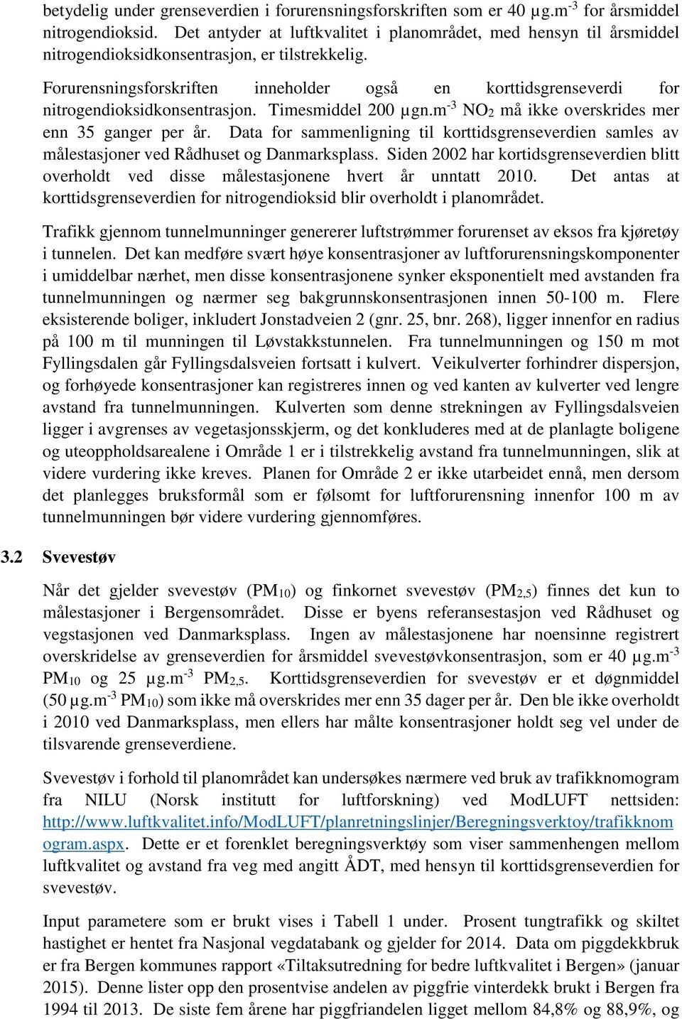 Forurensningsforskriften inneholder også en korttidsgrenseverdi for nitrogendioksidkonsentrasjon. Timesmiddel 200 µgn.m -3 NO2 må ikke overskrides mer enn 35 ganger per år.