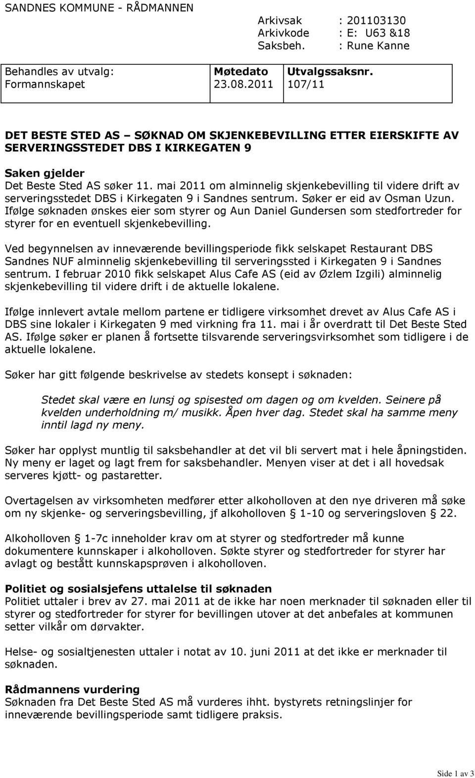 mai 2011 om alminnelig skjenkebevilling til videre drift av serveringsstedet DBS i Kirkegaten 9 i Sandnes sentrum. Søker er eid av Osman Uzun.