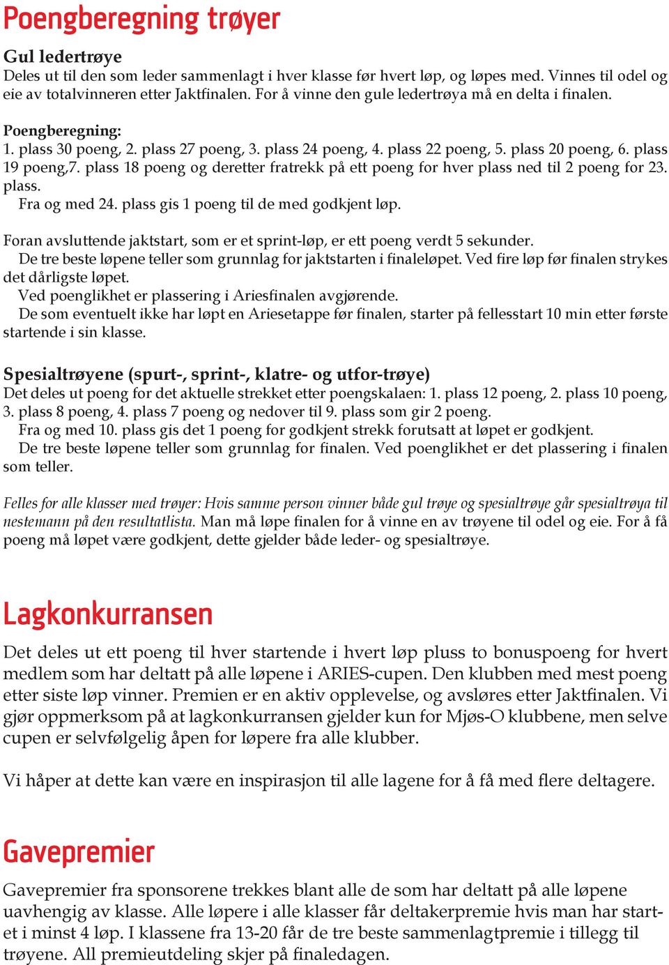 plass 18 poeng og deretter fratrekk på ett poeng for hver plass ned til 2 poeng for 23. plass. Fra og med 24. plass gis 1 poeng til de med godkjent løp.