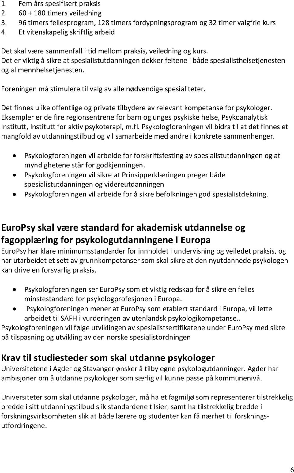 Det er viktig å sikre at spesialistutdanningen dekker feltene i både spesialisthelsetjenesten og allmennhelsetjenesten. Foreningen må stimulere til valg av alle nødvendige spesialiteter.