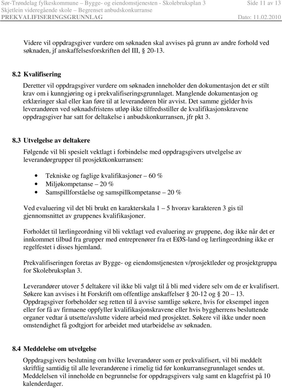 2 Kvalifisering Deretter vil oppdragsgiver vurdere om søknaden inneholder den dokumentasjon det er stilt krav om i kunngjøring og i prekvalifiseringsgrunnlaget.