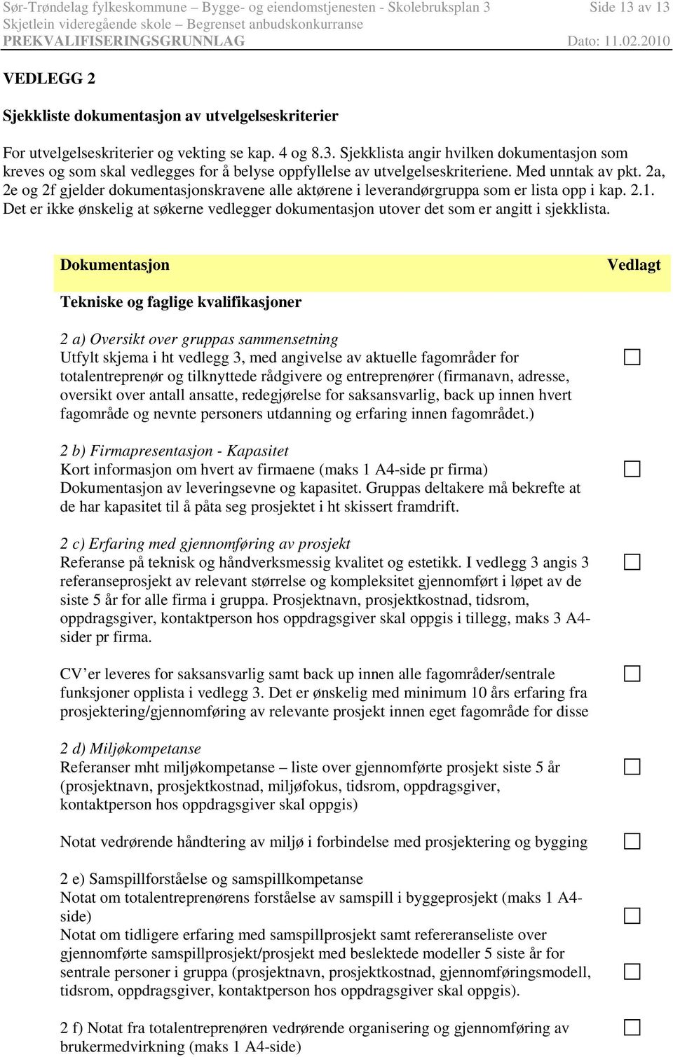 2a, 2e og 2f gjelder dokumentasjonskravene alle aktørene i leverandørgruppa som er lista opp i kap. 2.1. Det er ikke ønskelig at søkerne vedlegger dokumentasjon utover det som er angitt i sjekklista.