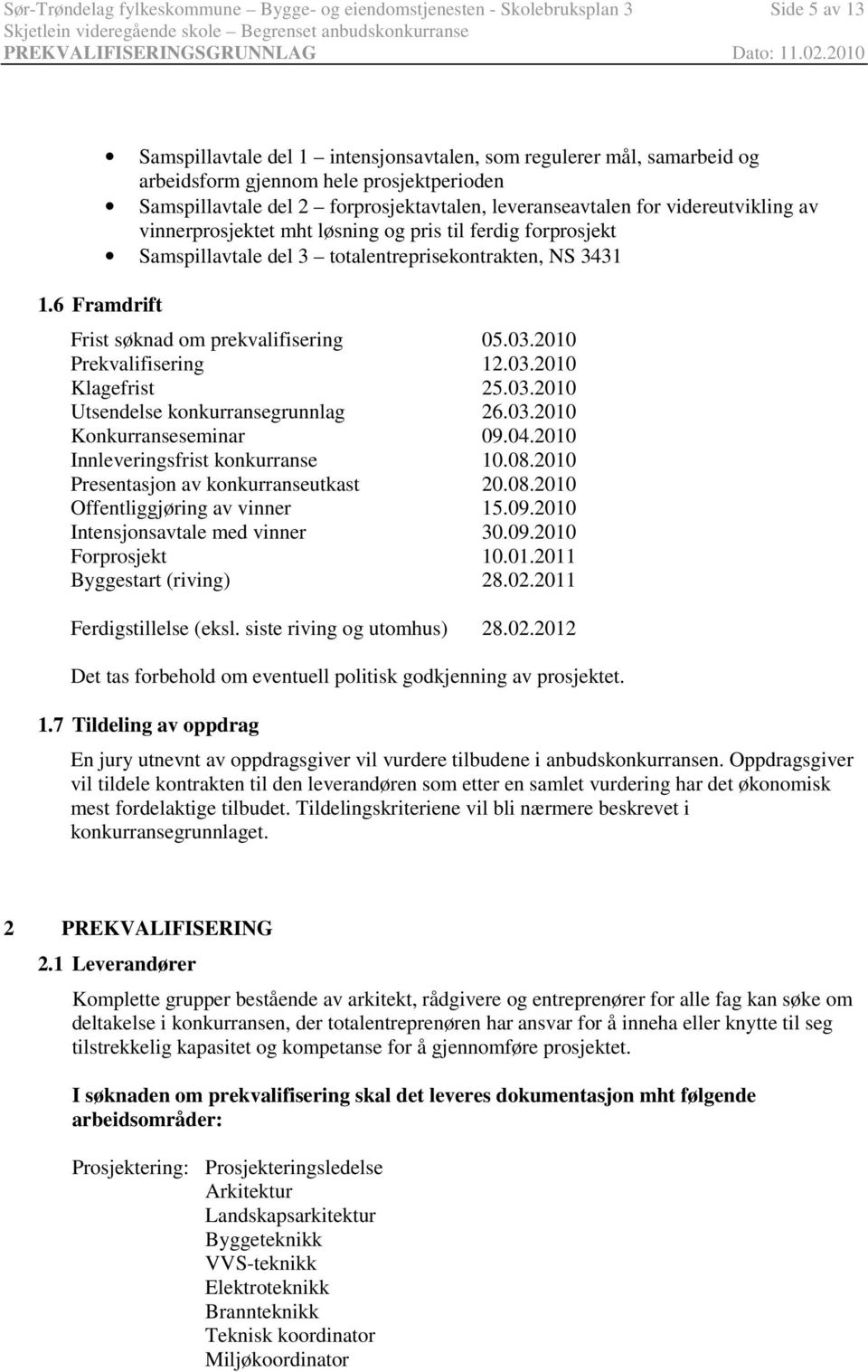 videreutvikling av vinnerprosjektet mht løsning og pris til ferdig forprosjekt Samspillavtale del 3 totalentreprisekontrakten, NS 3431 Frist søknad om prekvalifisering 05.03.2010 Prekvalifisering 12.