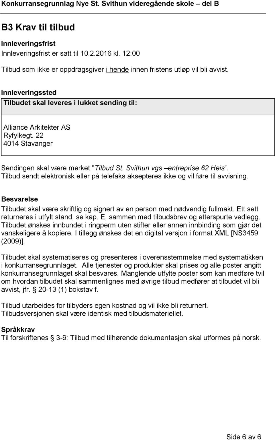 Tilbud sendt elektronisk eller på telefaks aksepteres ikke og vil føre til avvisning. Besvarelse Tilbudet skal være skriftlig og signert av en person med nødvendig fullmakt.