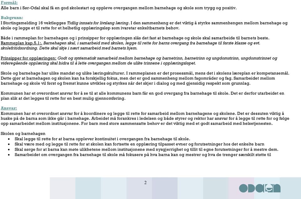 Både i rammeplan for barnehagen og i prinsipper for opplæringen slås det fast at barnehage og skole skal samarbeide til barnets beste. Rammeplan kap.5.1:.