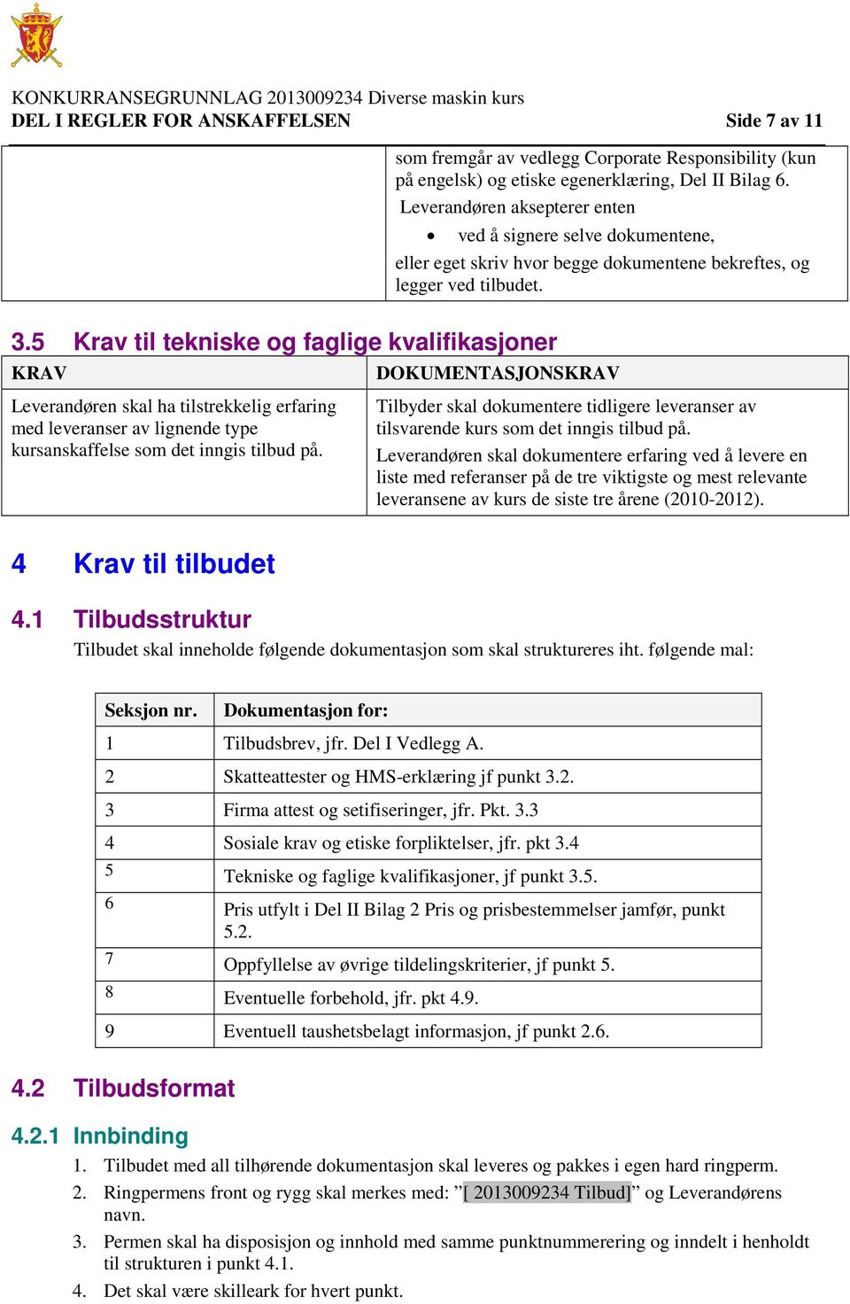 5 Krav til tekniske og faglige kvalifikasjoner KRAV Leverandøren skal ha tilstrekkelig erfaring med leveranser av lignende type kursanskaffelse som det inngis tilbud på.