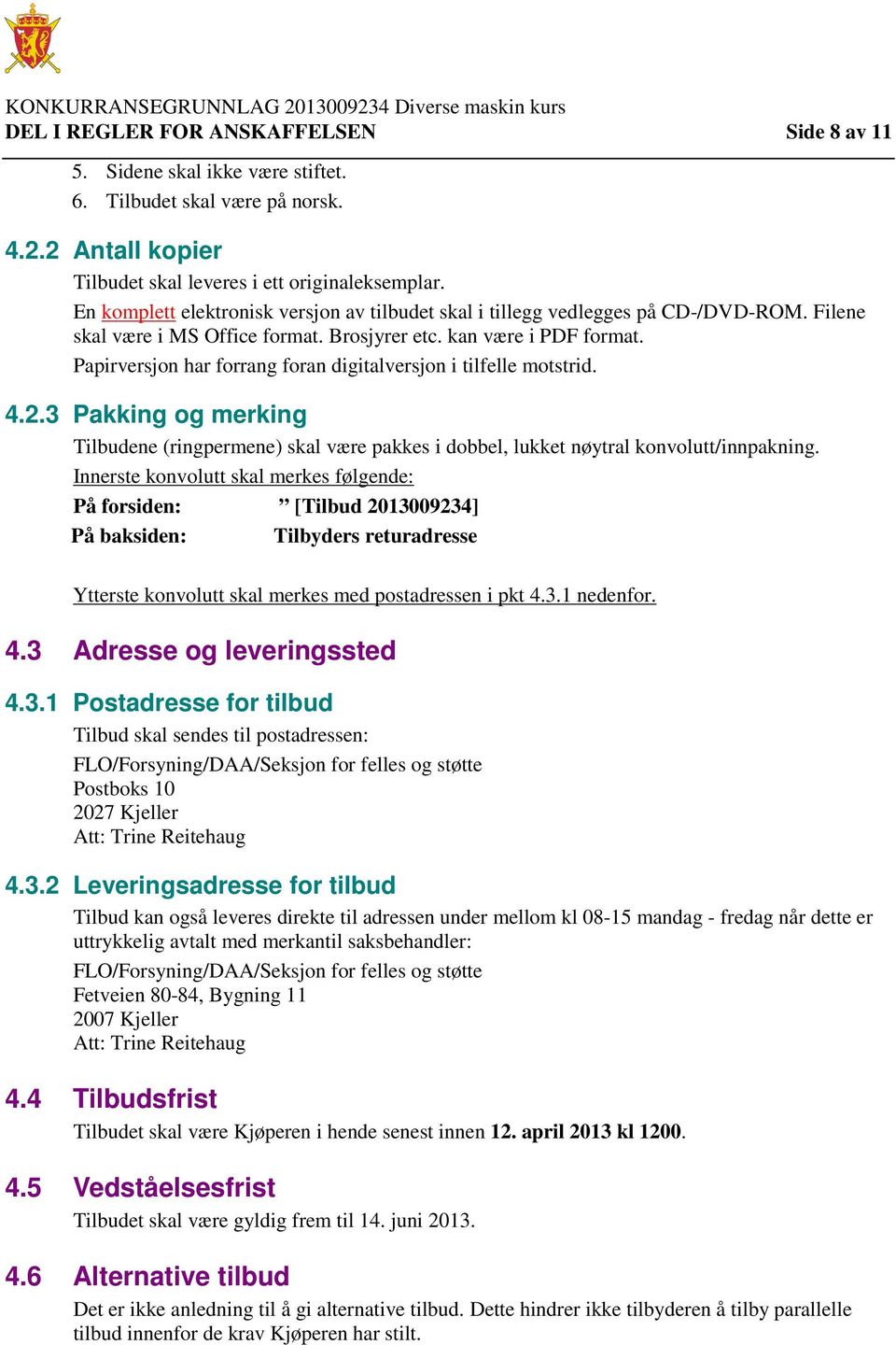 Papirversjon har forrang foran digitalversjon i tilfelle motstrid. 4.2.3 Pakking og merking Tilbudene (ringpermene) skal være pakkes i dobbel, lukket nøytral konvolutt/innpakning.