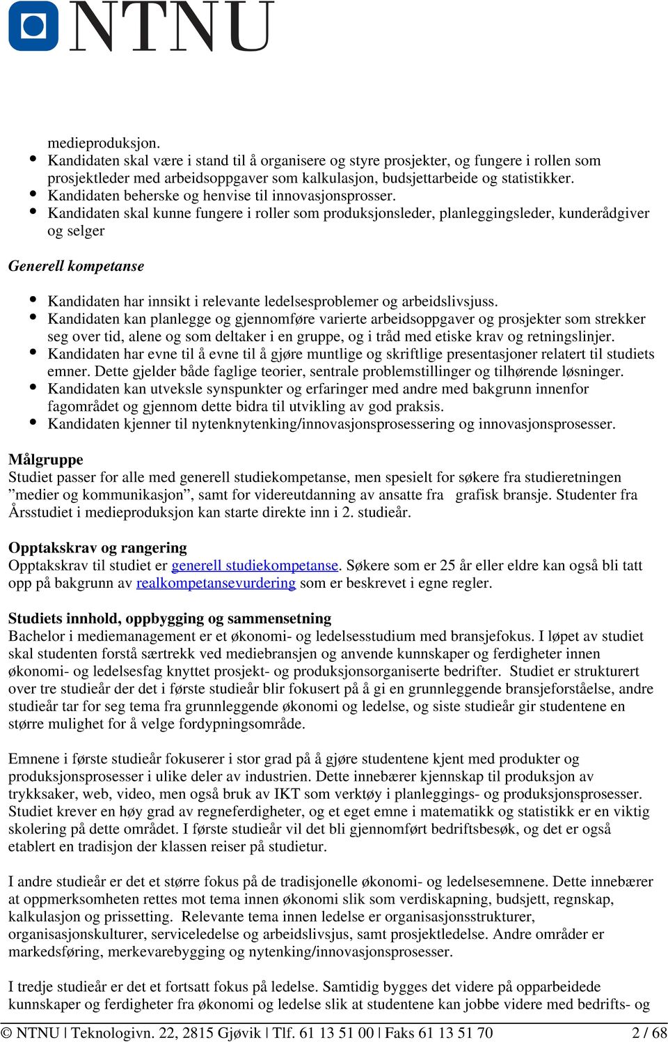 Kandidaten skal kunne fungere i roller som produksjonsleder, planleggingsleder, kunderådgiver og selger Generell kompetanse Kandidaten har innsikt i relevante ledelsesproblemer og arbeidslivsjuss.