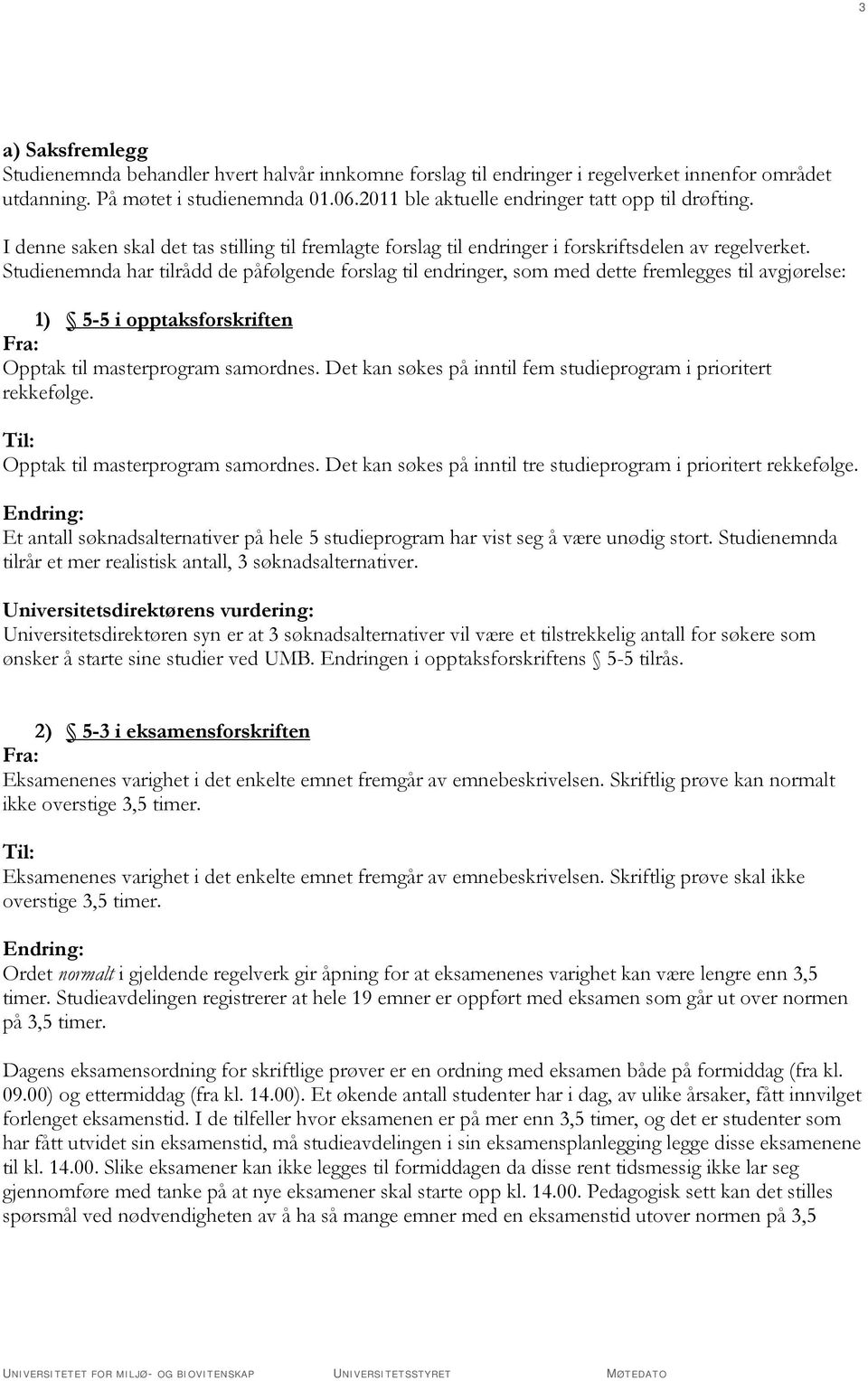 Studienemnda har tilrådd de påfølgende forslag til endringer, som med dette fremlegges til avgjørelse: 1) 5-5 i opptaksforskriften Opptak til masterprogram samordnes.