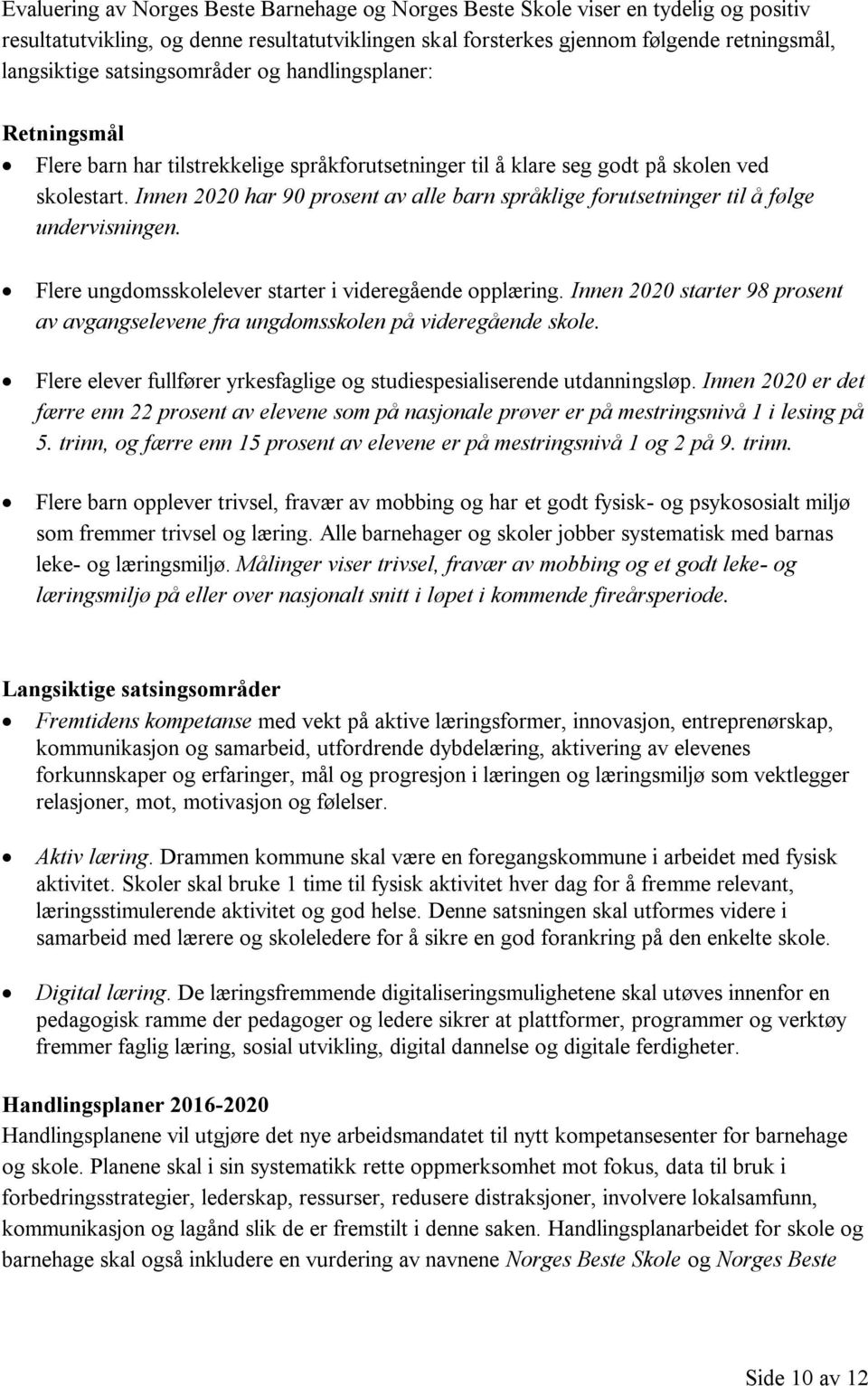 Innen 2020 har 90 prosent av alle barn språklige forutsetninger til å følge undervisningen. Flere ungdomsskolelever starter i videregående opplæring.