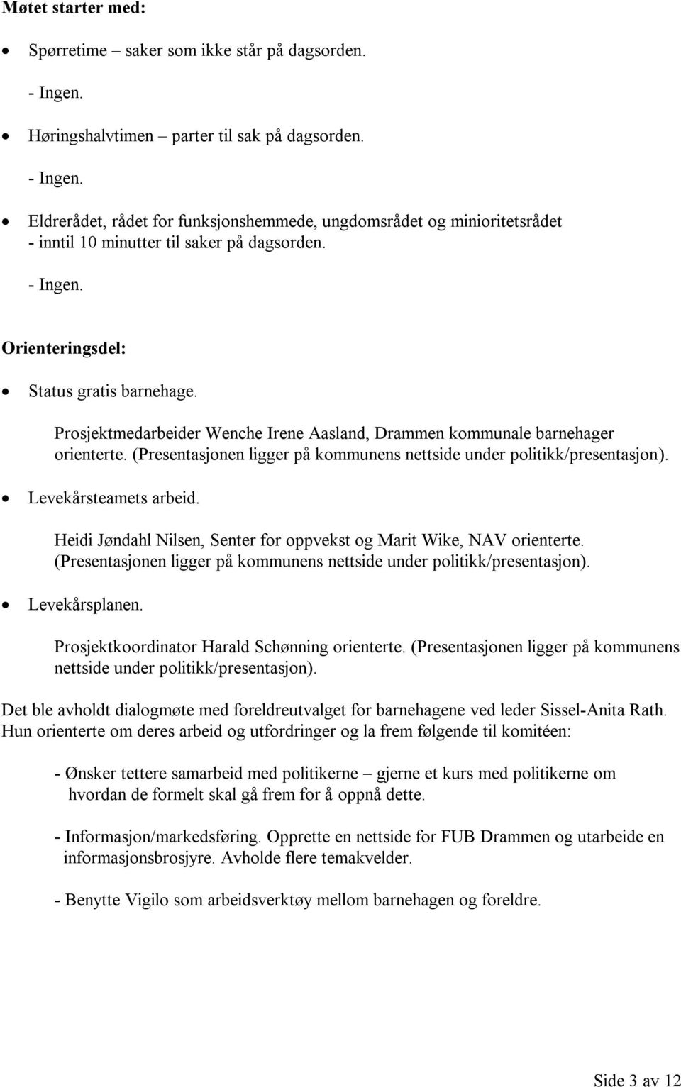 (Presentasjonen ligger på kommunens nettside under politikk/presentasjon). Levekårsteamets arbeid. Heidi Jøndahl Nilsen, Senter for oppvekst og Marit Wike, NAV orienterte.