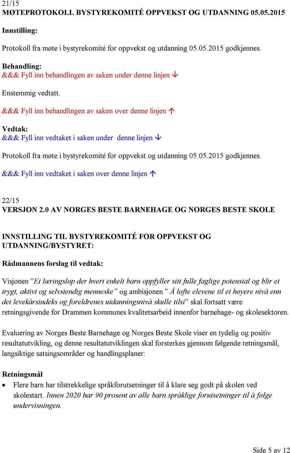 &&& Fyll inn behandlingen av saken over denne linjen Vedtak: &&& Fyll inn vedtaket i saken under denne linjen Protokoll fra møte i bystyrekomité for oppvekst og utdanning 05.05.2015 godkjennes.