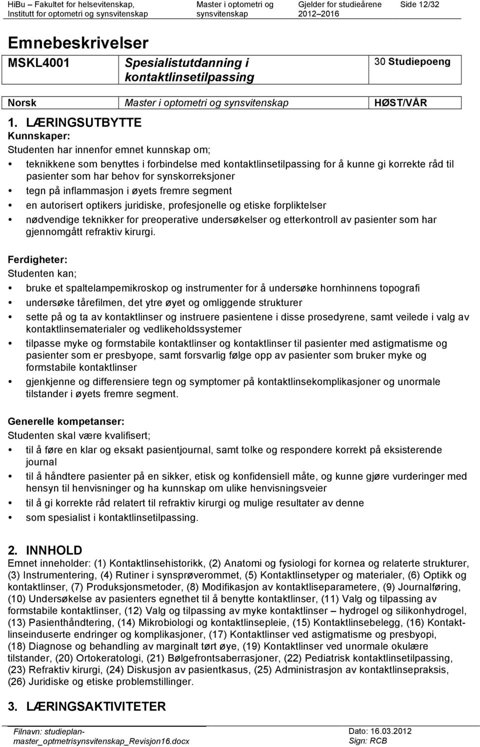 synskorreksjoner tegn på inflammasjon i øyets fremre segment en autorisert optikers juridiske, profesjonelle og etiske forpliktelser nødvendige teknikker for preoperative undersøkelser og